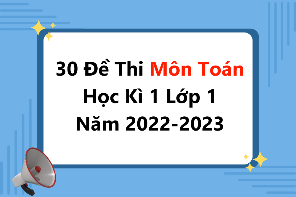 30 Đề Thi Môn Toán Học Kì 1 Lớp 1 năm 2022-2023