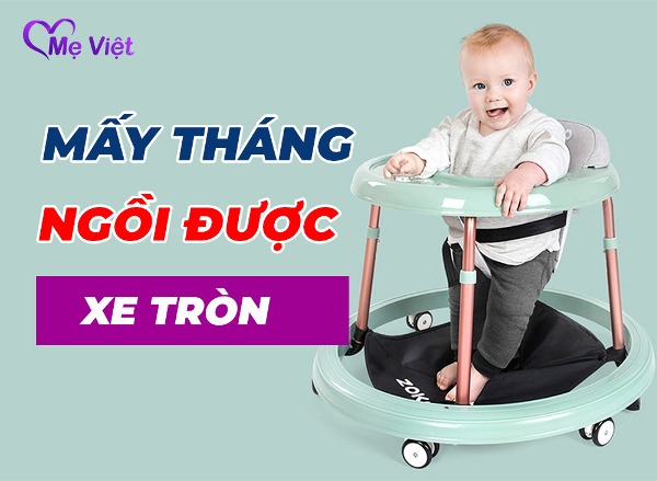 Bé Mấy Tháng Ngồi Được Xe Tròn Tập Đi Là An Toàn Nhất