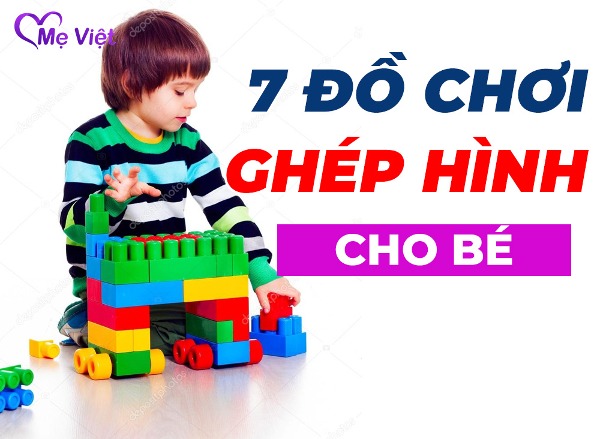 Kinh Nghiệm Chọn 7 Đồ Chơi Ghép Hình Cho Bé Phát Triển Thông Minh