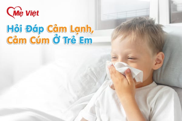 Hỏi Đáp Về Cảm Lạnh Và Cảm Cúm Ở Trẻ Em