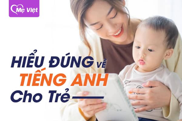 Hiểu Đúng Về Dạy và Học Tiếng Anh Cho Trẻ Em