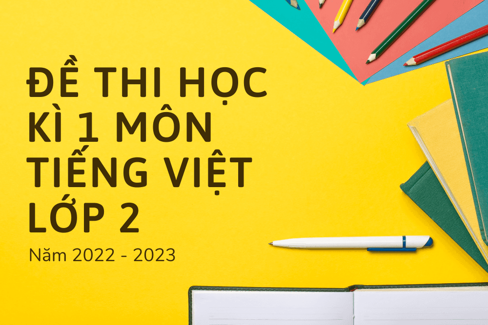 Bộ Đề Thi Môn Tiếng Việt Học Kì 1 Lớp 2 Năm 2022 - 2023