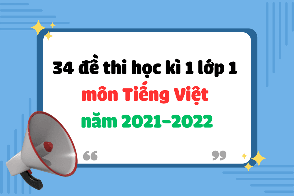 34 đề thi học kì 1 lớp 1 môn Tiếng Việt năm 2021-2022