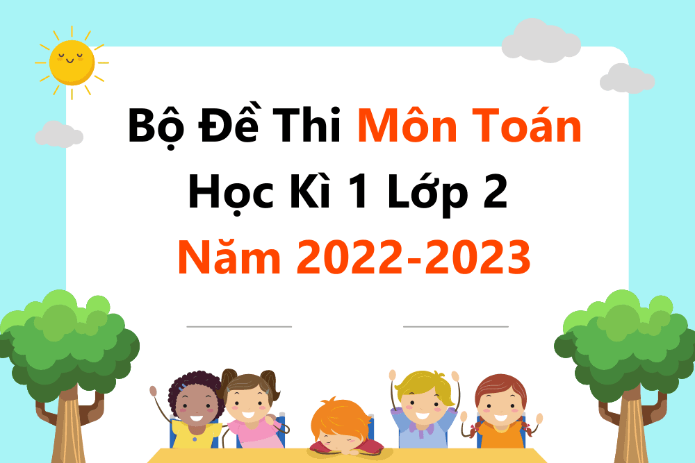 Bộ Đề Thi Môn Toán Học Kì 1 Lớp 2 Năm 2022 - 2023