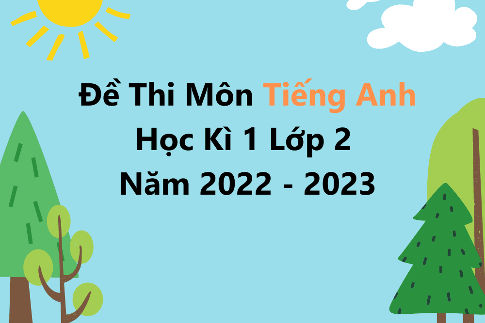 Đề Thi Môn Tiếng Anh Học Kì 1 Lớp 2 Năm 2022 - 2023